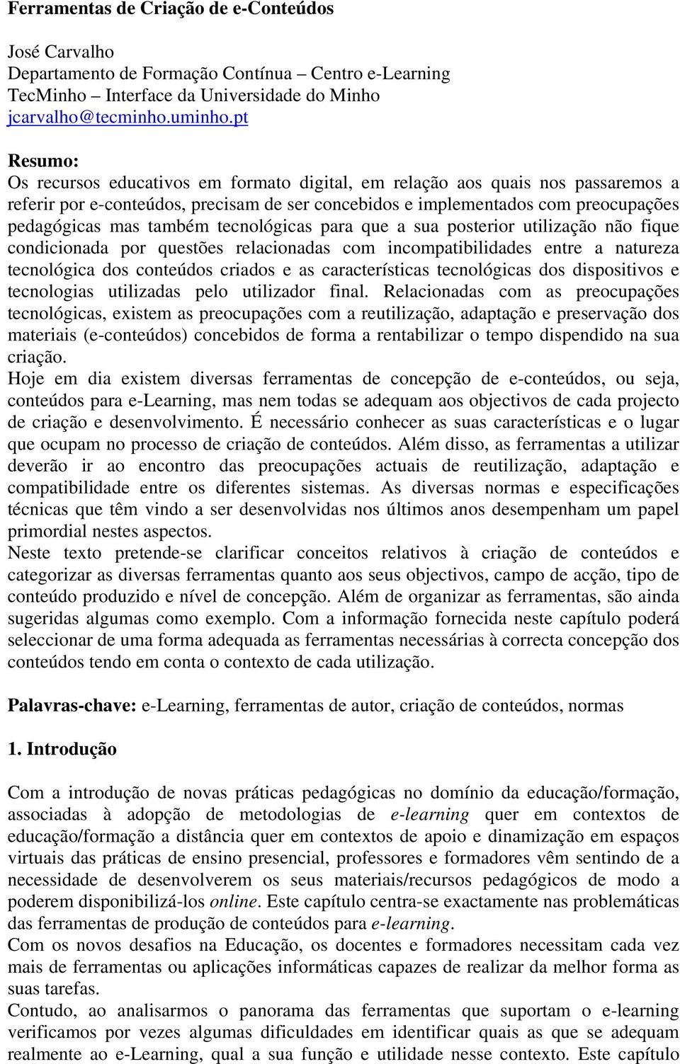 tecnológicas para que a sua posterior utilização não fique condicionada por questões relacionadas com incompatibilidades entre a natureza tecnológica dos conteúdos criados e as características