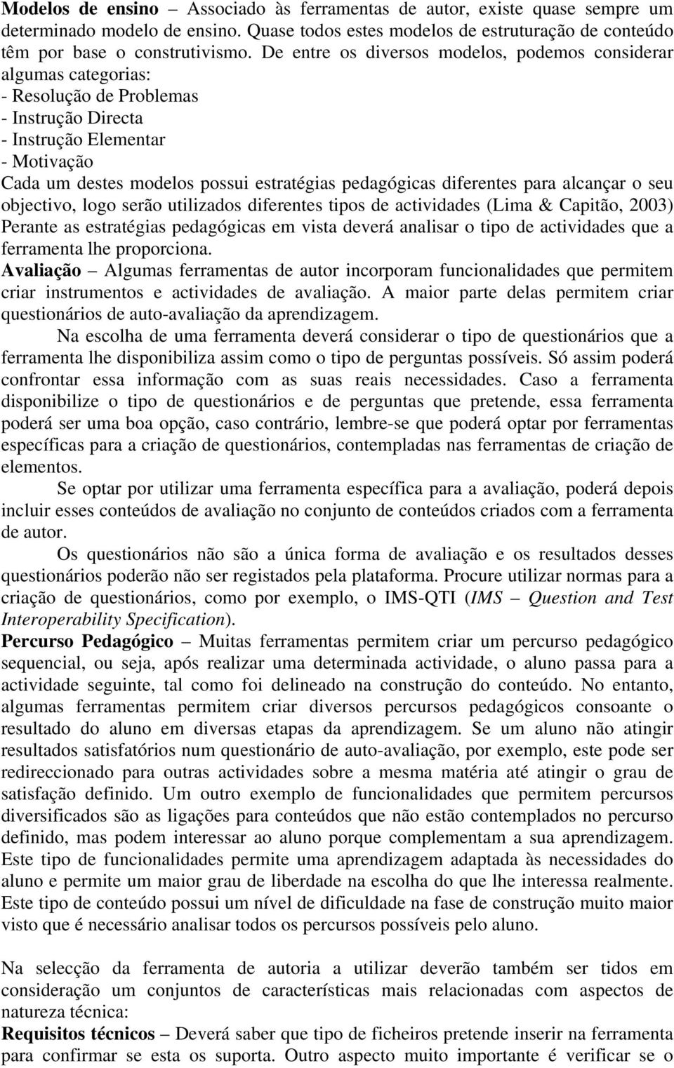 pedagógicas diferentes para alcançar o seu objectivo, logo serão utilizados diferentes tipos de actividades (Lima & Capitão, 2003) Perante as estratégias pedagógicas em vista deverá analisar o tipo