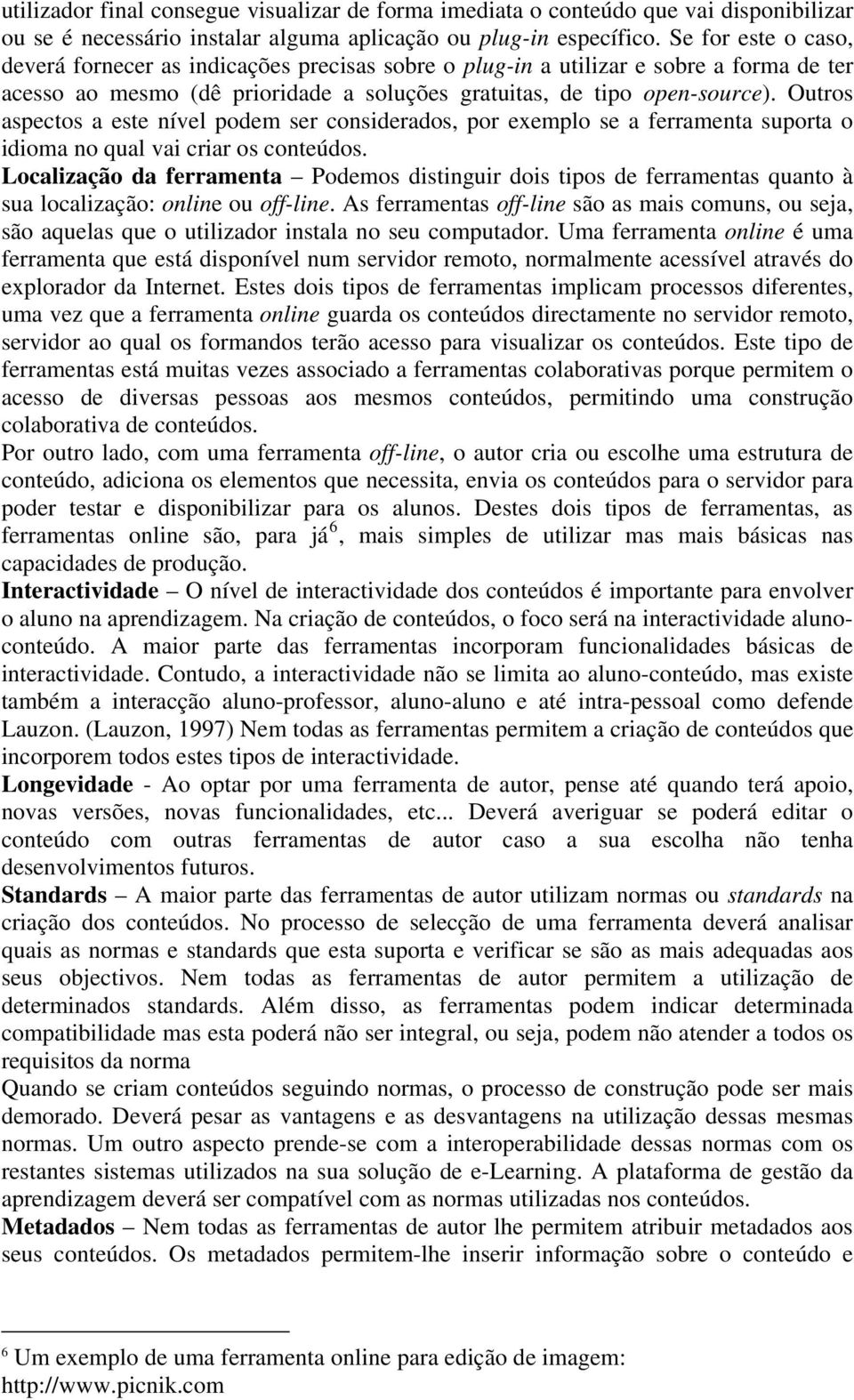 Outros aspectos a este nível podem ser considerados, por exemplo se a ferramenta suporta o idioma no qual vai criar os conteúdos.