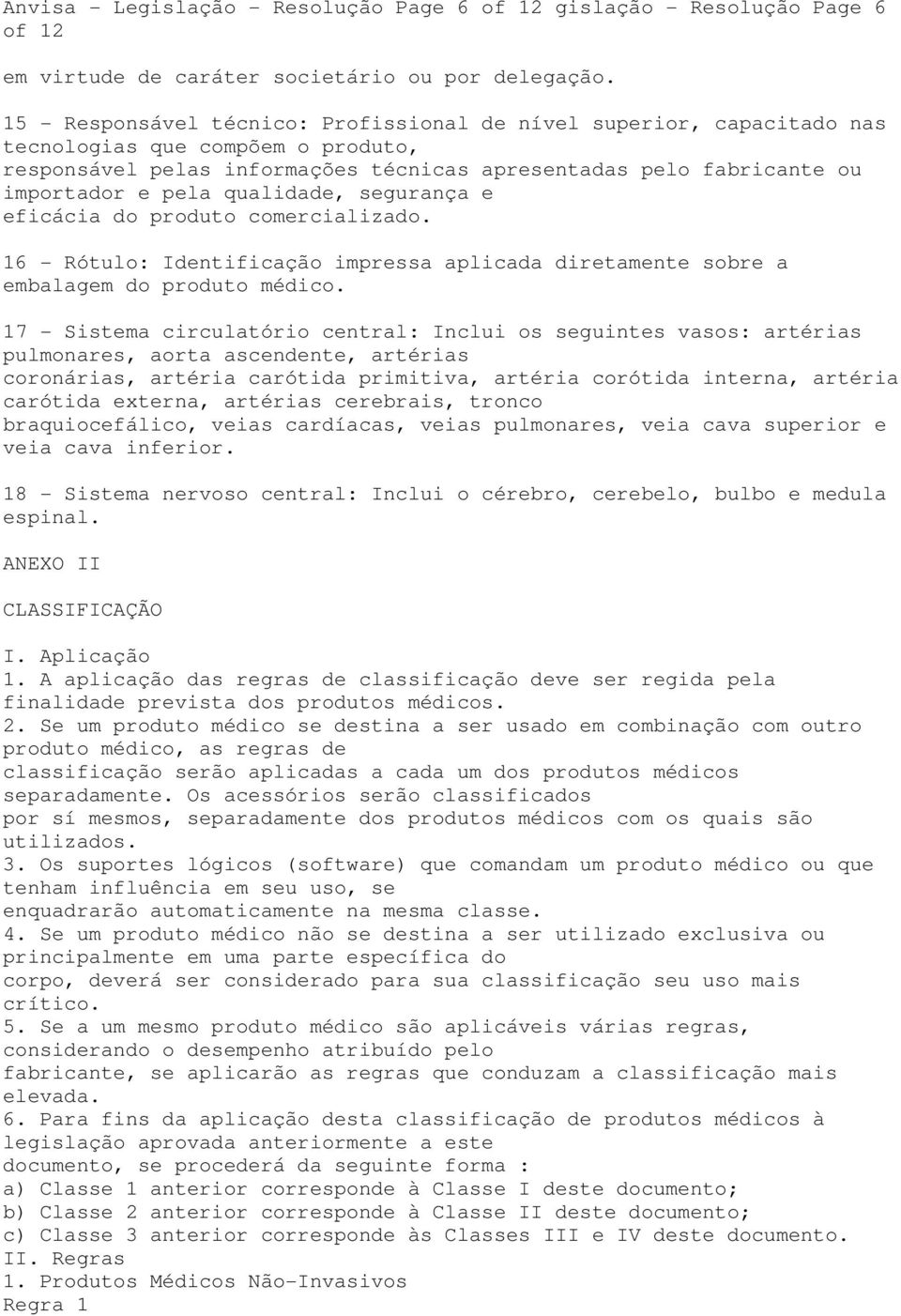 qualidade, segurança e eficácia do produto comercializado. 16 - Rótulo: Identificação impressa aplicada diretamente sobre a embalagem do produto médico.