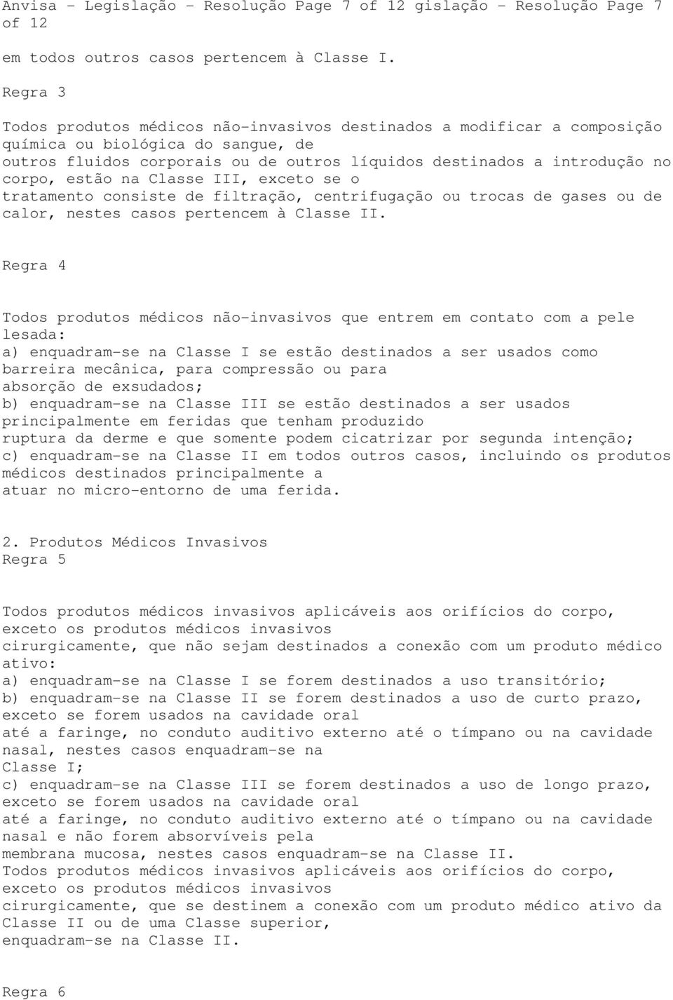 estão na Classe III, exceto se o tratamento consiste de filtração, centrifugação ou trocas de gases ou de calor, nestes casos pertencem à Classe II.