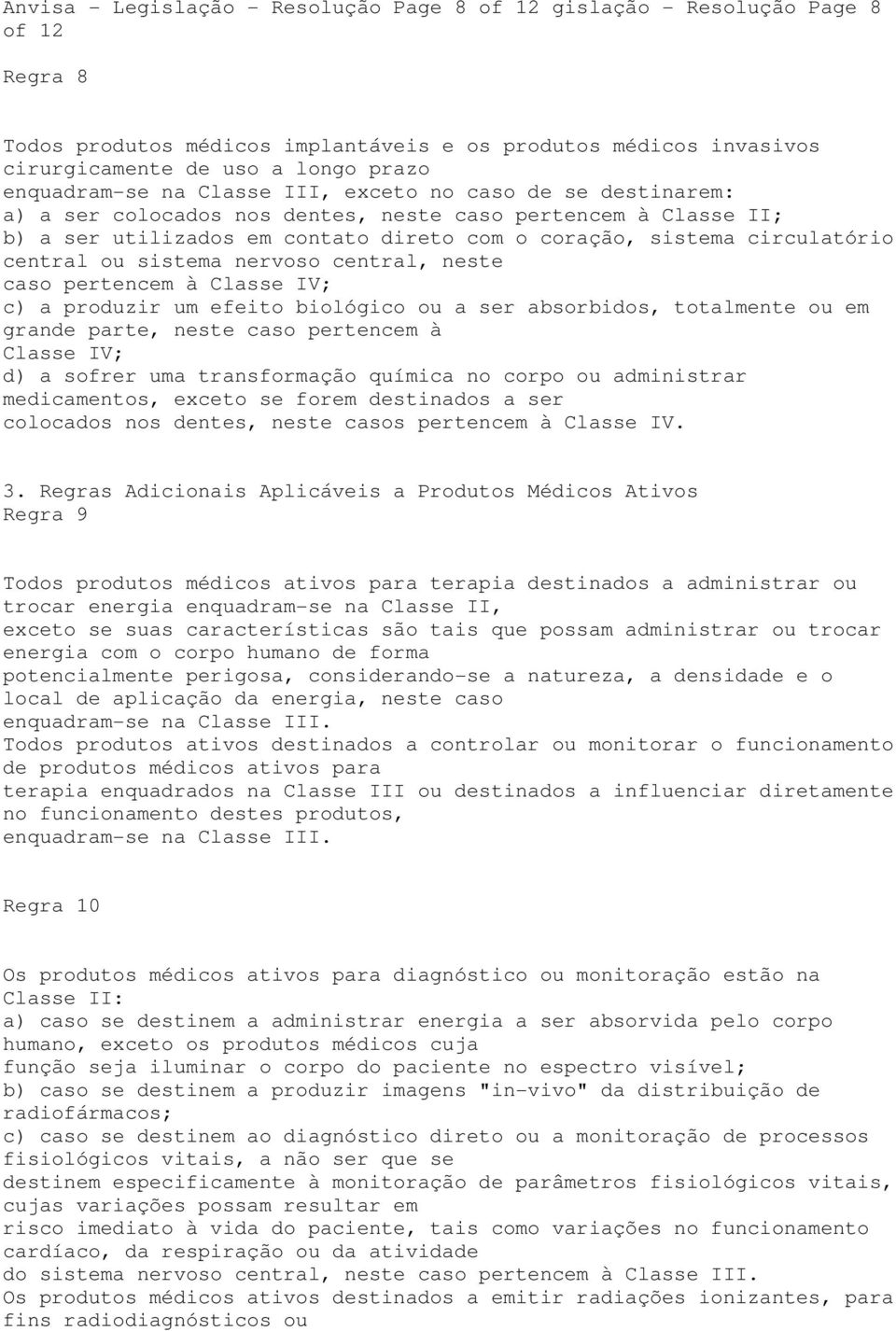 central ou sistema nervoso central, neste caso pertencem à Classe IV; c) a produzir um efeito biológico ou a ser absorbidos, totalmente ou em grande parte, neste caso pertencem à Classe IV; d) a