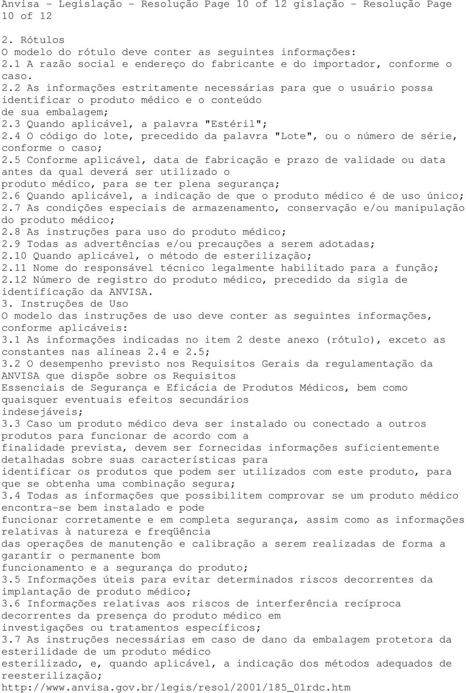 2 As informações estritamente necessárias para que o usuário possa identificar o produto médico e o conteúdo de sua embalagem; 2.3 Quando aplicável, a palavra "Estéril"; 2.