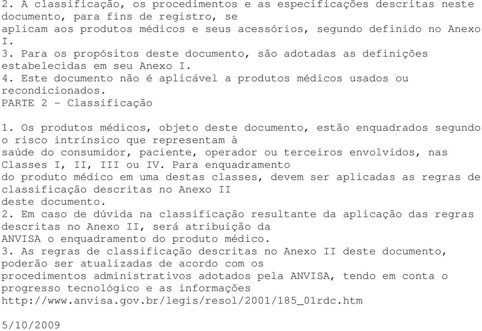 Os produtos médicos, objeto deste documento, estão enquadrados segundo o risco intrínsico que representam à saúde do consumidor, paciente, operador ou terceiros envolvidos, nas Classes I, II, III ou