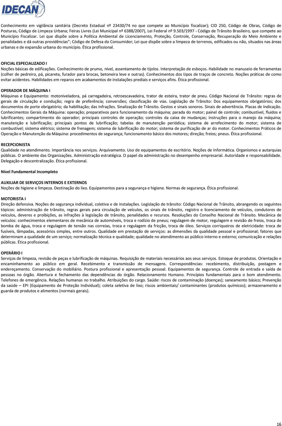 Lei que dispõe sobre a Política Ambiental de Licenciamento, Proteção, Controle, Conservação, Recuperação do Meio Ambiente e penalidades e dá outras providências ; Código de Defesa do Consumidor; Lei