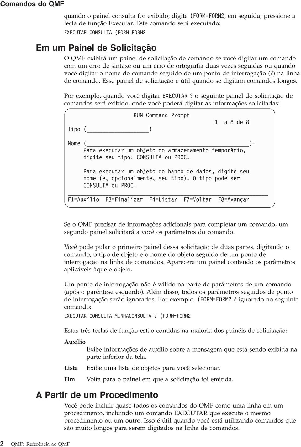 ortografia duas ezes seguidas ou quando ocê digitar o nome do comando seguido de um ponto de interrogação (?) na linha de comando. Esse painel de solicitação é útil quando se digitam comandos longos.