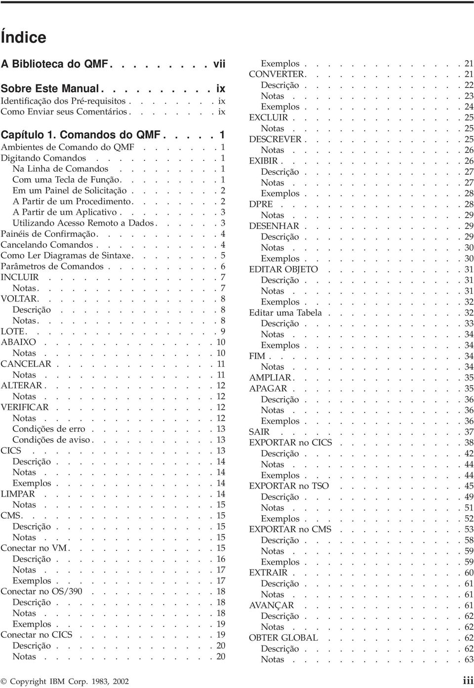 ....... 2 A Partir de um Procedimento........ 2 A Partir de um Aplicatio......... 3 Utilizando Acesso Remoto a Dados...... 3 Painéis de Confirmação........... 4 Cancelando Comandos.