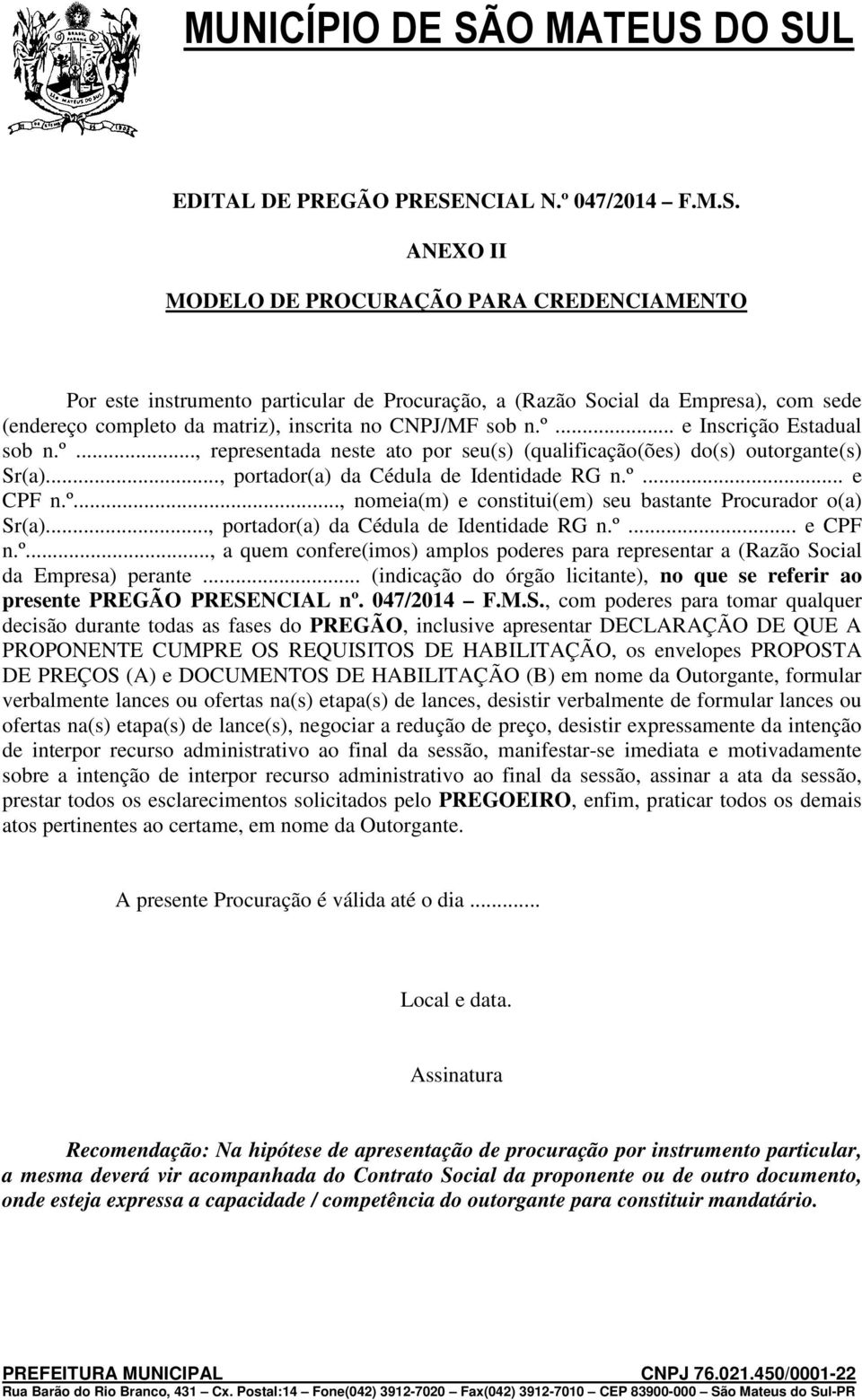 ANEXO II MODELO DE PROCURAÇÃO PARA CREDENCIAMENTO Por este instrumento particular de Procuração, a (Razão Social da Empresa), com sede (endereço completo da matriz), inscrita no CNPJ/MF sob n.º.