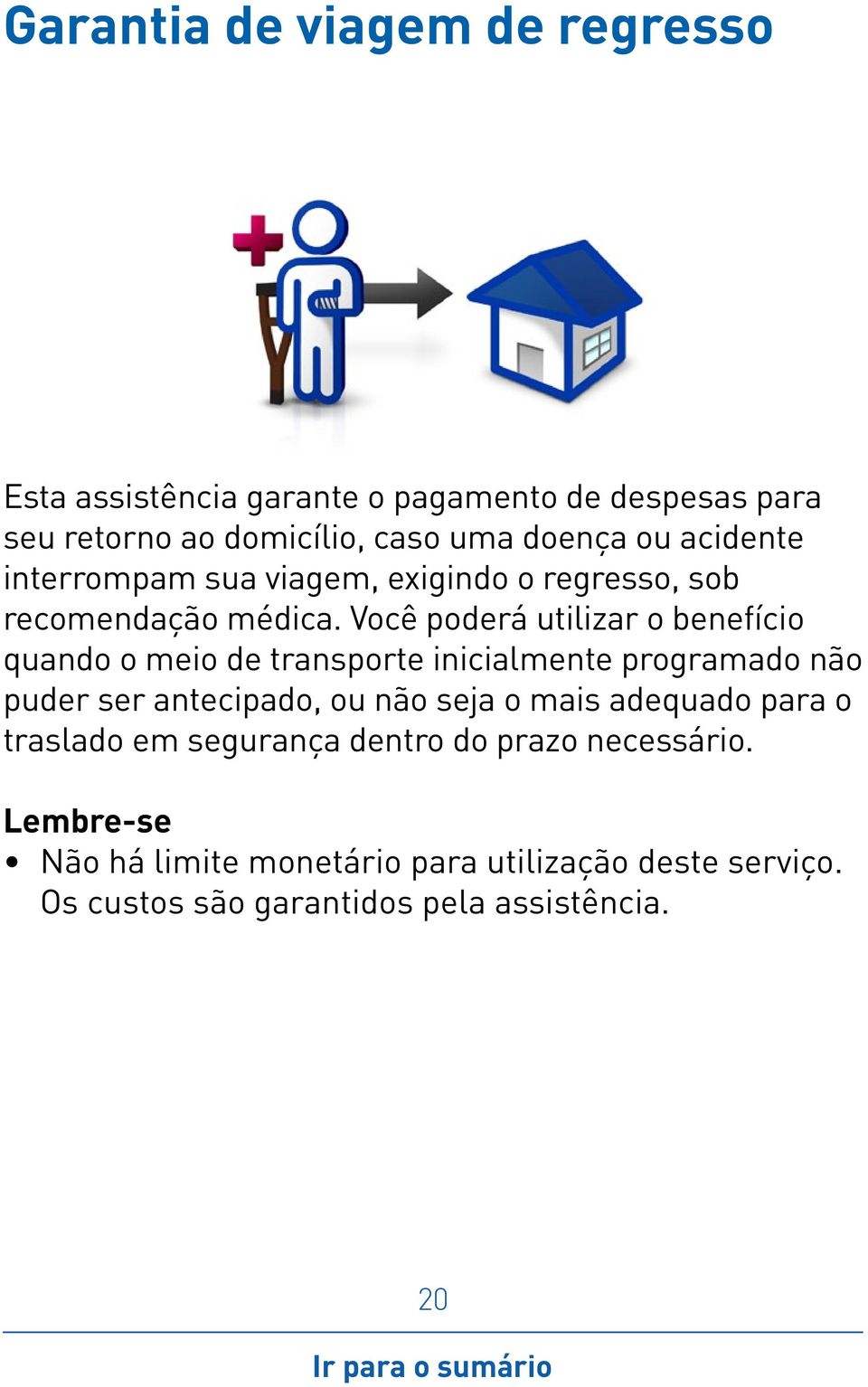 Você poderá utilizar o benefício quando o meio de transporte inicialmente programado não puder ser antecipado, ou não seja o