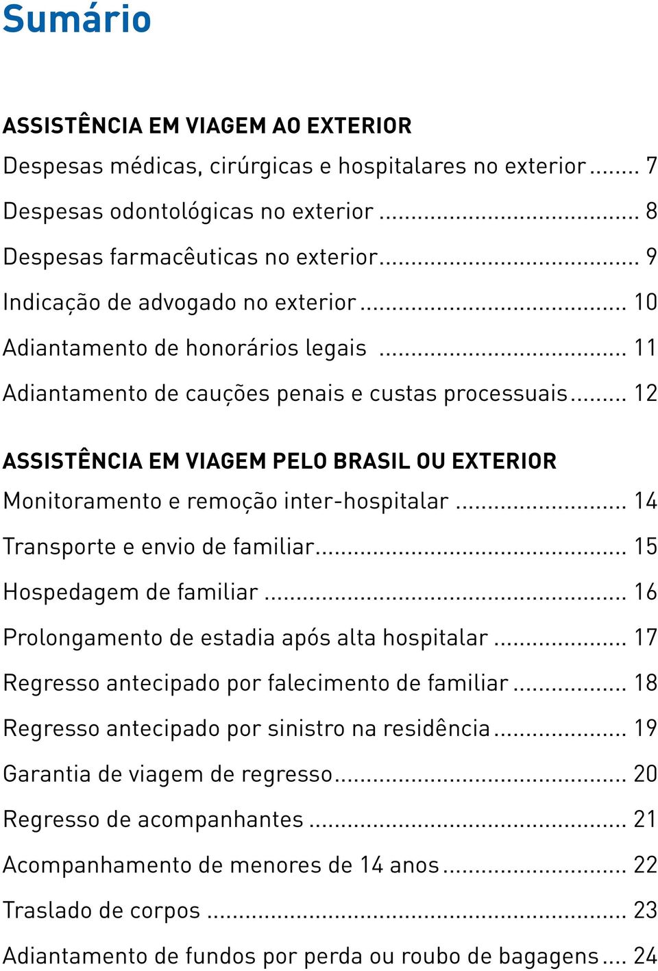 .. 12 ASSISTÊNCIA EM VIAGEM PELO BRASIL OU EXTERIOR Monitoramento e remoção inter-hospitalar... 14 Transporte e envio de familiar... 15 Hospedagem de familiar.