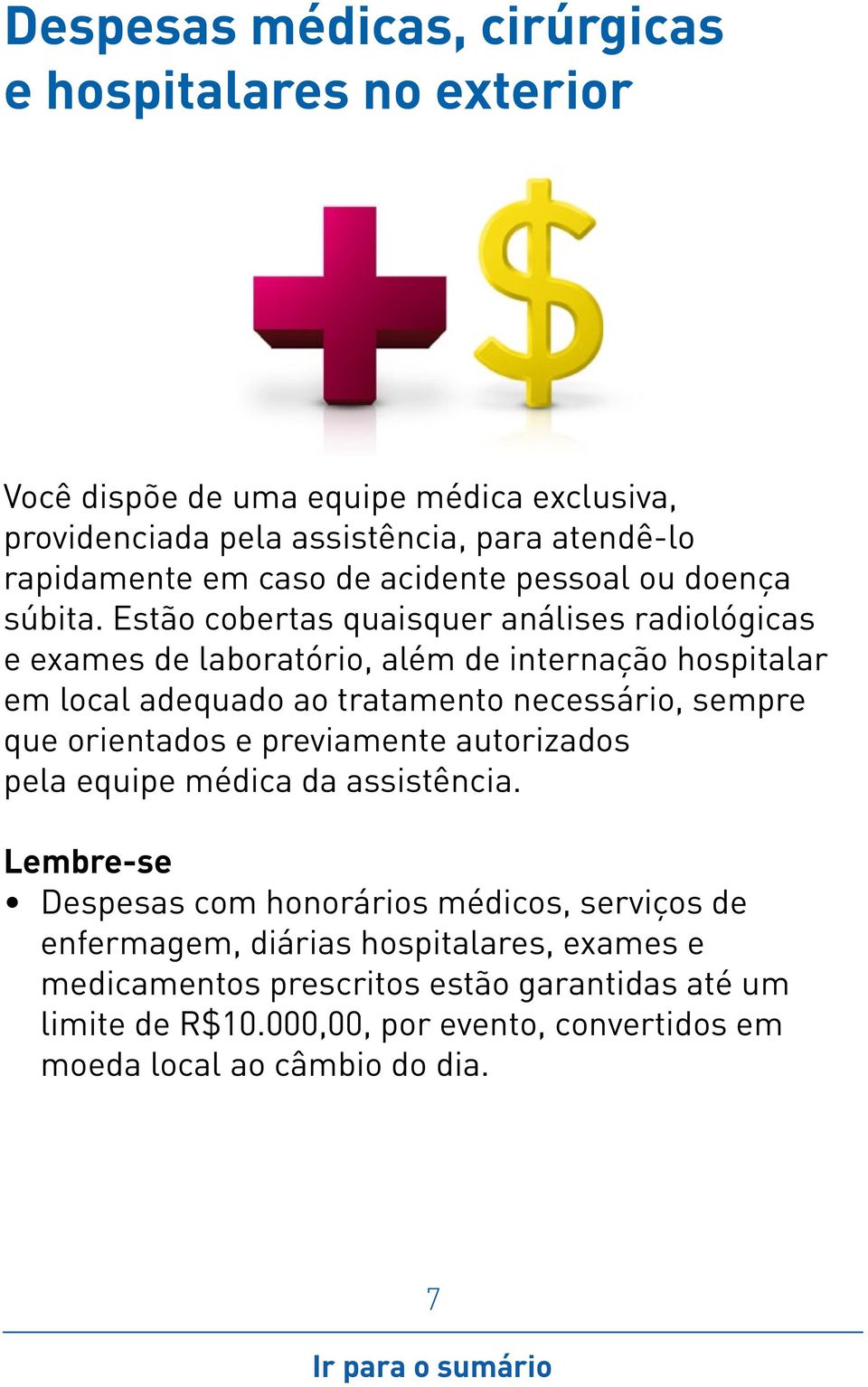 Estão cobertas quaisquer análises radiológicas e exames de laboratório, além de internação hospitalar em local adequado ao tratamento necessário, sempre que