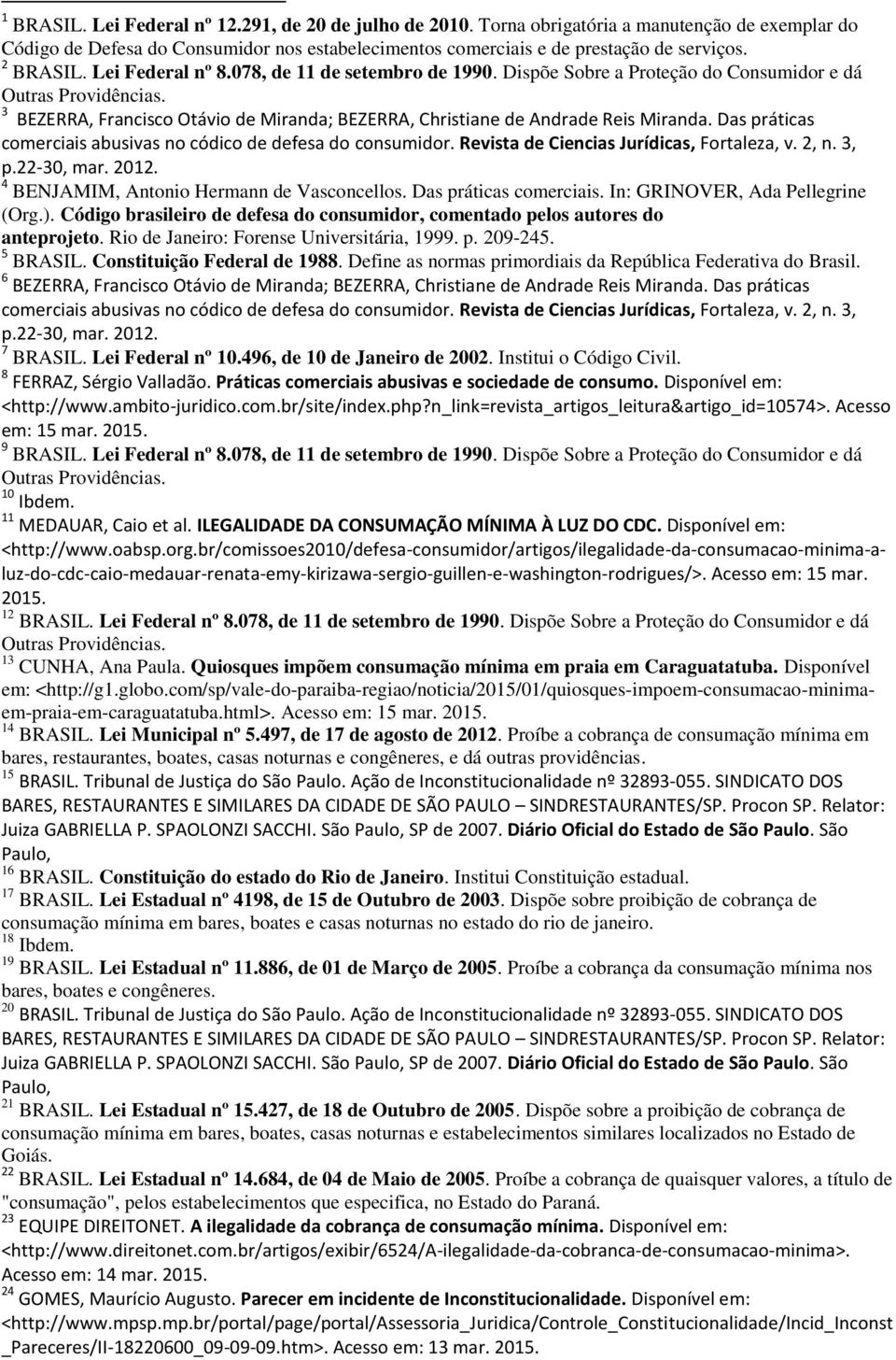 3 BEZERRA, Francisco Otávio de Miranda; BEZERRA, Christiane de Andrade Reis Miranda. Das práticas comerciais abusivas no códico de defesa do consumidor. Revista de Ciencias Jurídicas, Fortaleza, v.