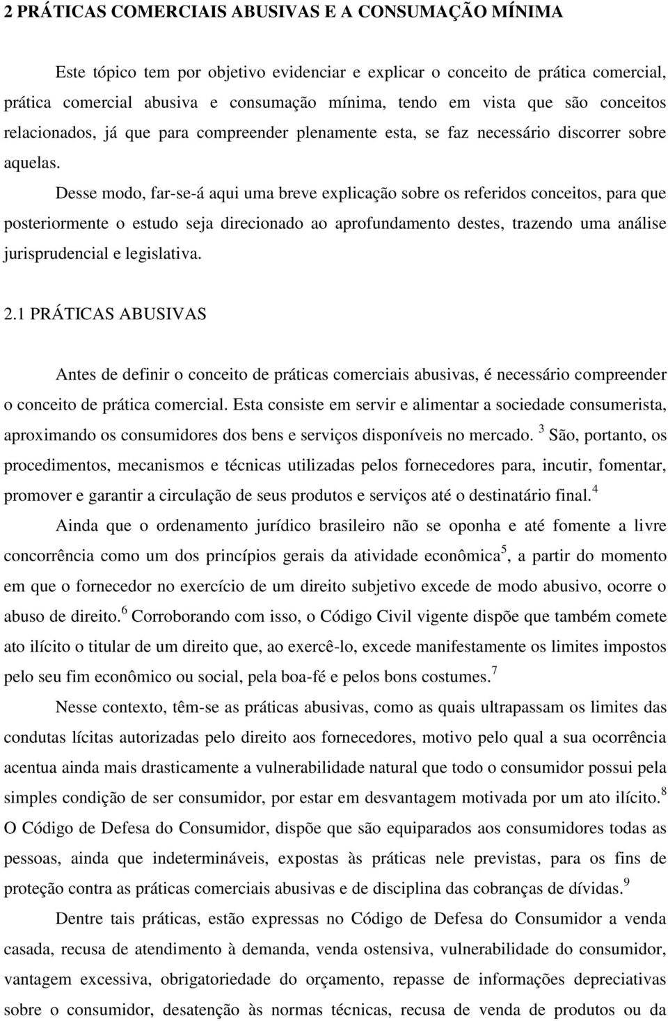 Desse modo, far-se-á aqui uma breve explicação sobre os referidos conceitos, para que posteriormente o estudo seja direcionado ao aprofundamento destes, trazendo uma análise jurisprudencial e