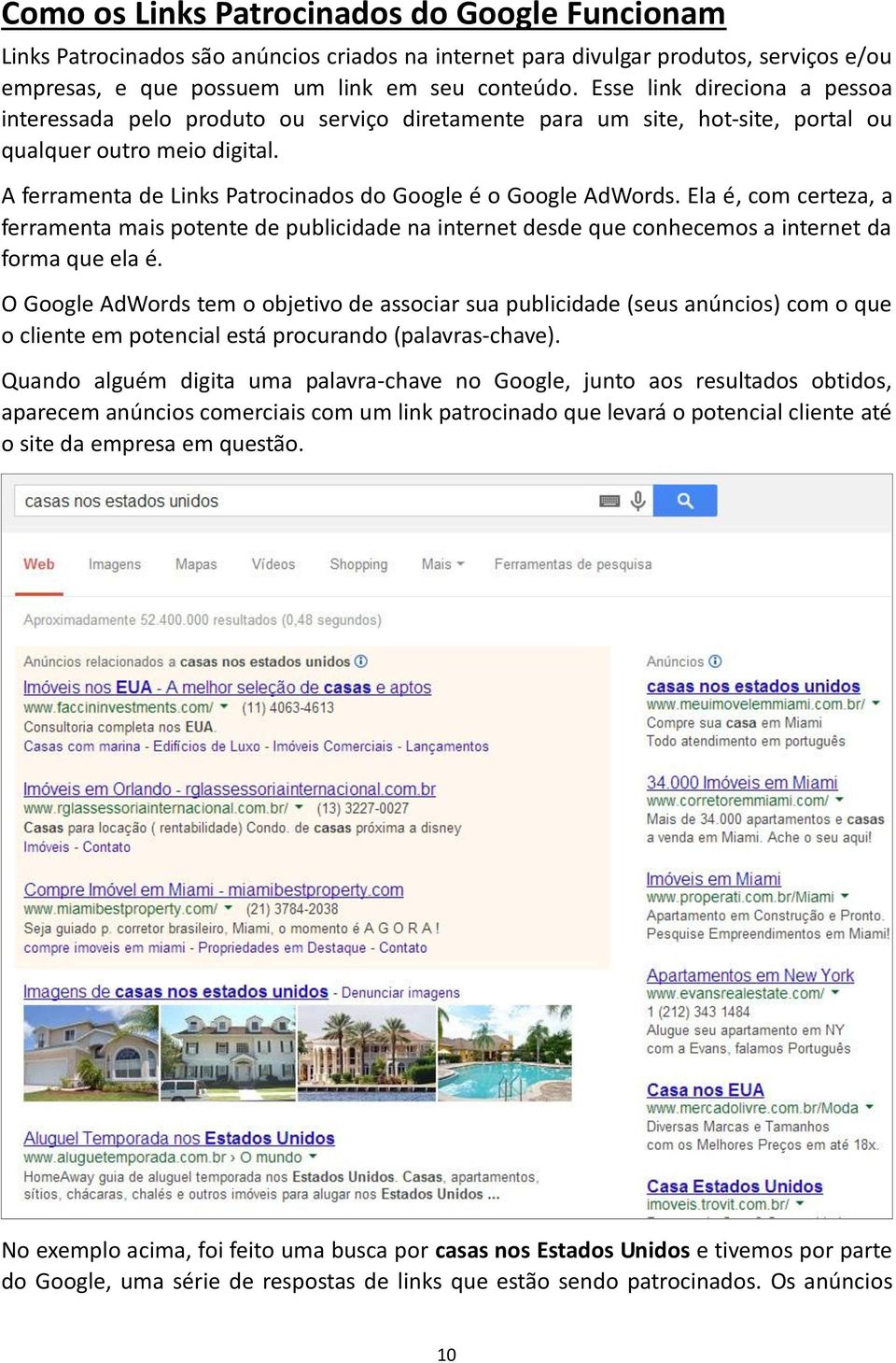 A ferramenta de Links Patrocinados do Google é o Google AdWords. Ela é, com certeza, a ferramenta mais potente de publicidade na internet desde que conhecemos a internet da forma que ela é.