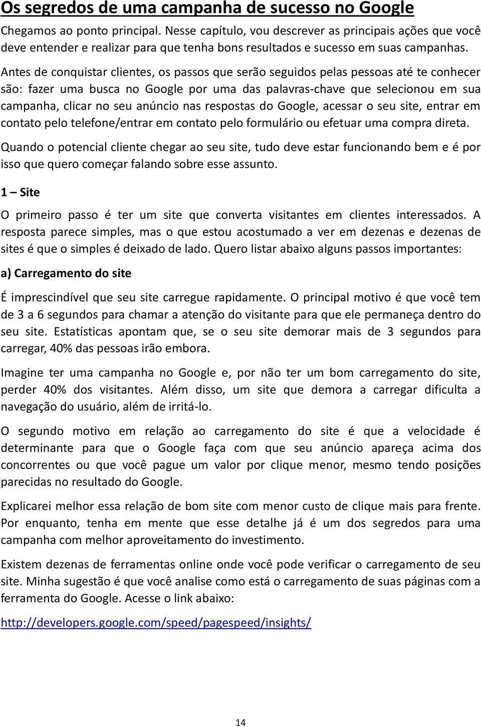 Antes de conquistar clientes, os passos que serão seguidos pelas pessoas até te conhecer são: fazer uma busca no Google por uma das palavras-chave que selecionou em sua campanha, clicar no seu