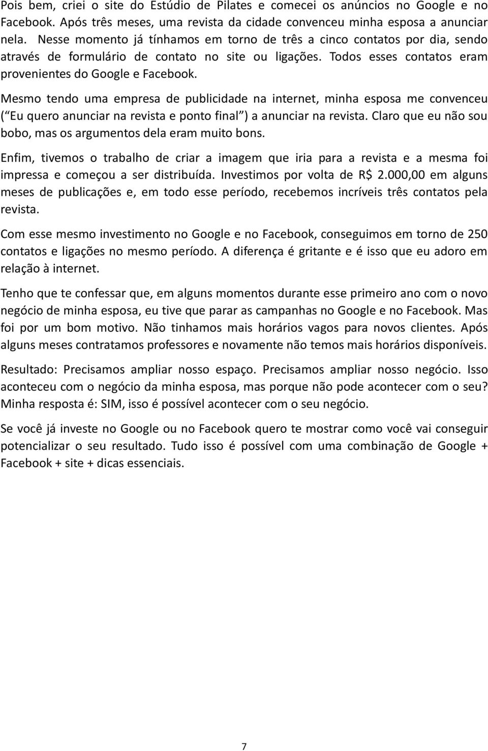 Mesmo tendo uma empresa de publicidade na internet, minha esposa me convenceu ( Eu quero anunciar na revista e ponto final ) a anunciar na revista.