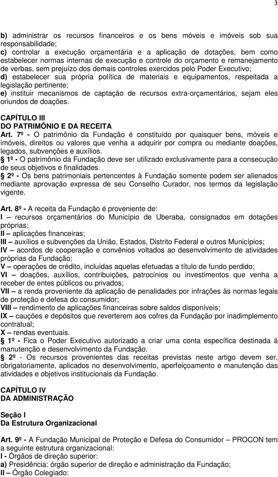 respeitada a legislação pertinente; e) instituir mecanismos de captação de recursos extra-orçamentários, sejam eles oriundos de doações. CAPÍTULO III DO PATRIMÔNIO E DA RECEITA Art.