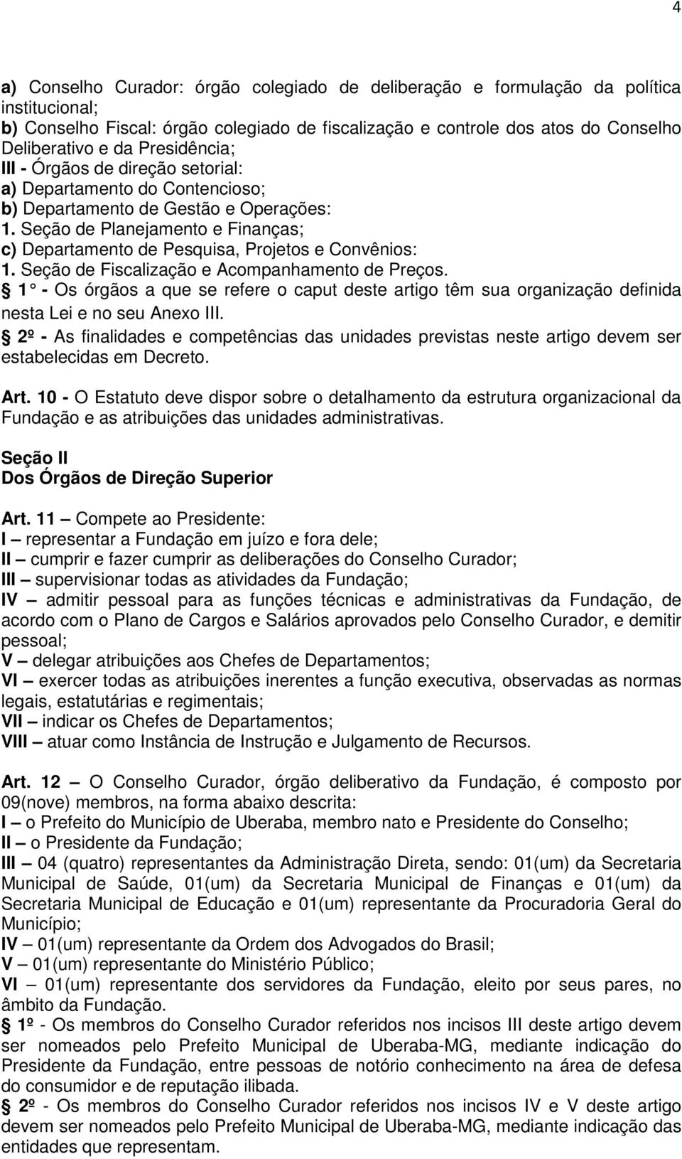 Seção de Planejamento e Finanças; c) Departamento de Pesquisa, Projetos e Convênios: 1. Seção de Fiscalização e Acompanhamento de Preços.