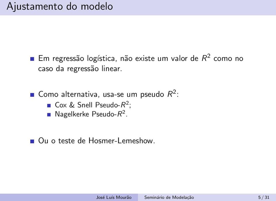 Como alternativa, usa-se um pseudo R 2 : Cox & Snell Pseudo-R 2 ;