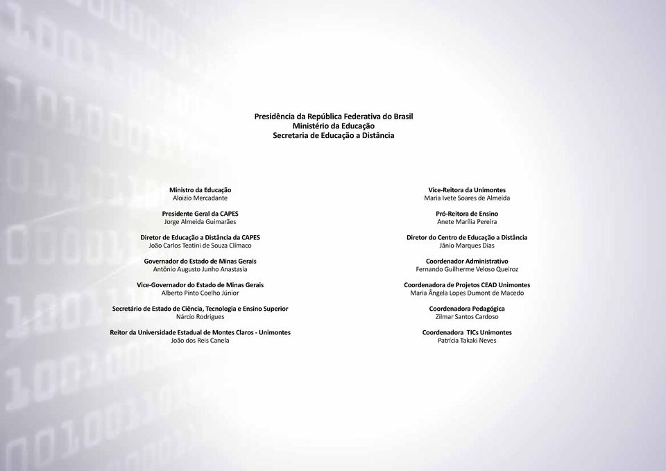 Pinto Coelho Júnior Secretário de Estado de Ciência, Tecnologia e Ensino Superior Nárcio Rodrigues Reitor da Universidade Estadual de Montes Claros - Unimontes João dos Reis Canela Vice-Reitora da