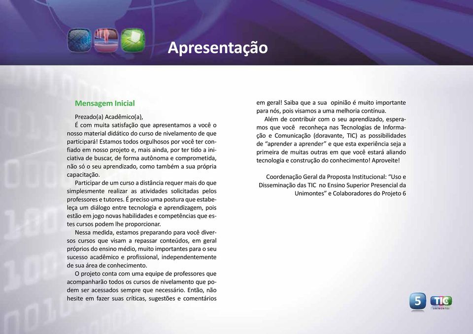 própria capacitação. Participar de um curso a distância requer mais do que simplesmente realizar as atividades solicitadas pelos professores e tutores.