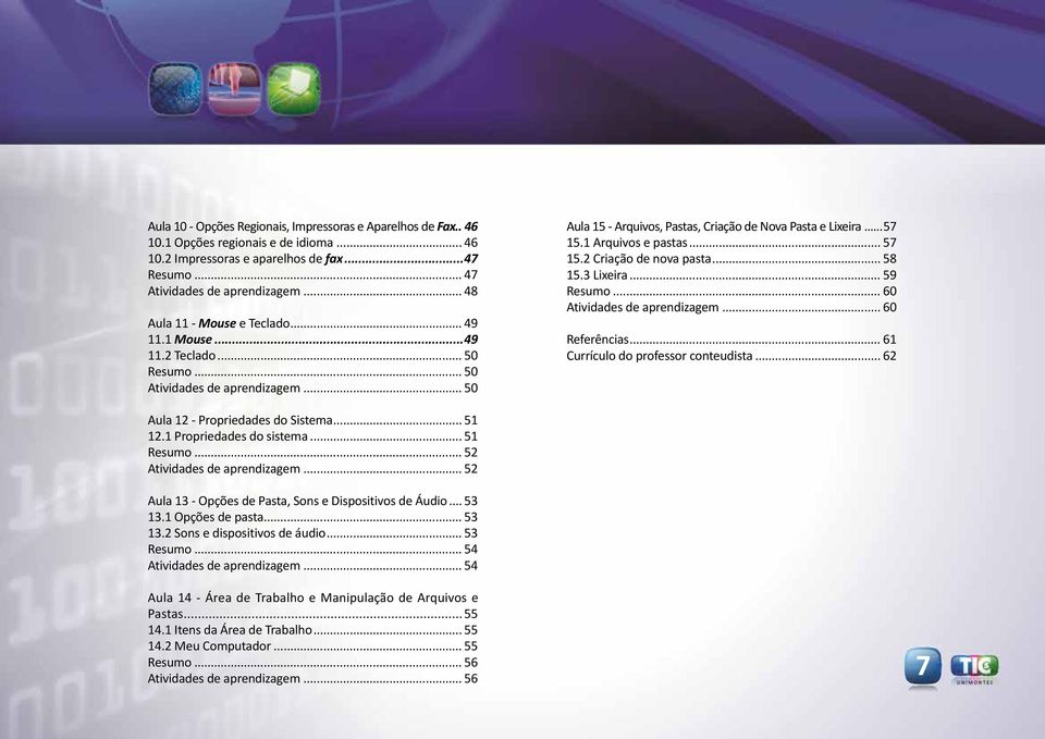 1 Arquivos e pastas... 57 15.2 Criação de nova pasta... 58 15.3 Lixeira... 59 Resumo... 60 Atividades de aprendizagem... 60 Referências... 61 Currículo do professor conteudista.