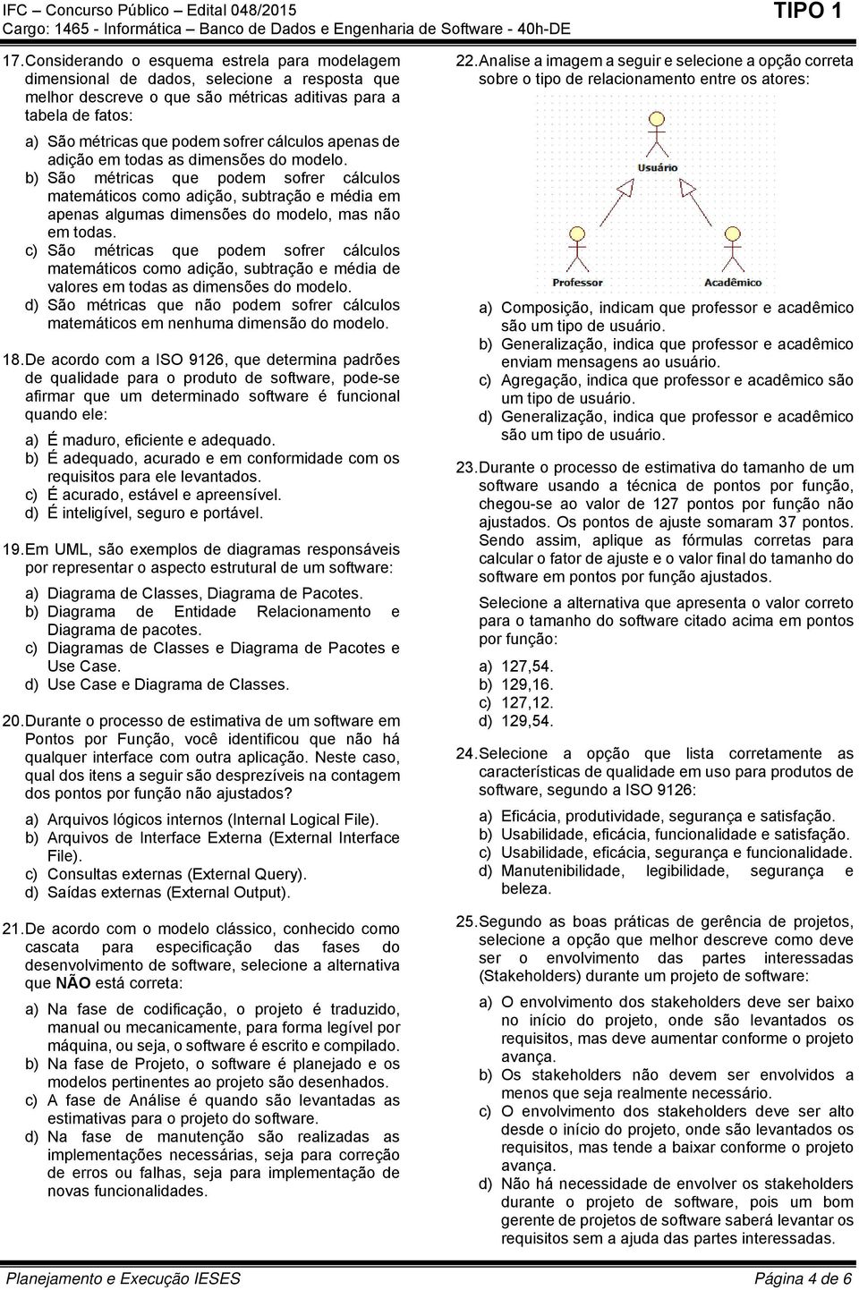 c) São métricas que podem sofrer cálculos matemáticos como adição, subtração e média de valores em todas as dimensões do modelo.