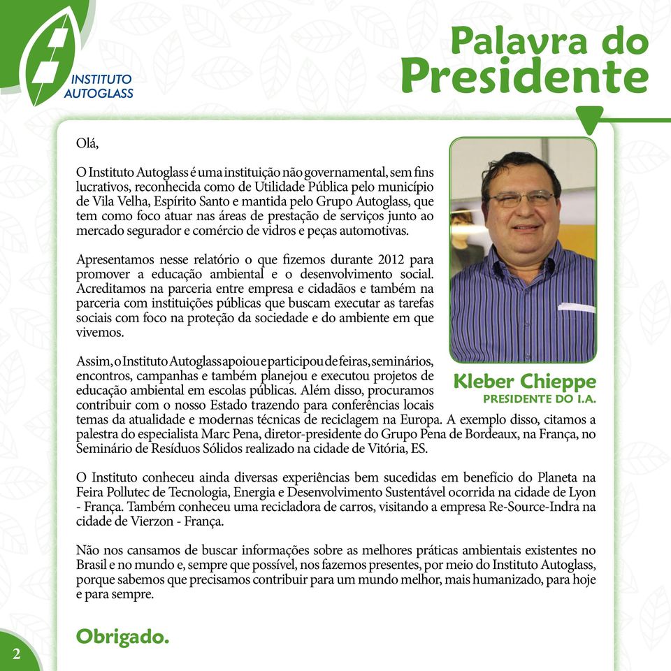 Apresentamos nesse relatório o que fizemos durante 2012 para promover a educação ambiental e o desenvolvimento social.