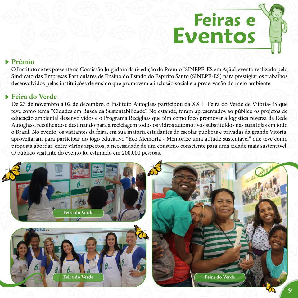 Feira do Verde De 23 de novembro a 02 de dezembro, o Instituto Autoglass participou da XXIII Feira do Verde de Vitória-ES que teve como tema Cidades em Busca da Sustentabilidade.