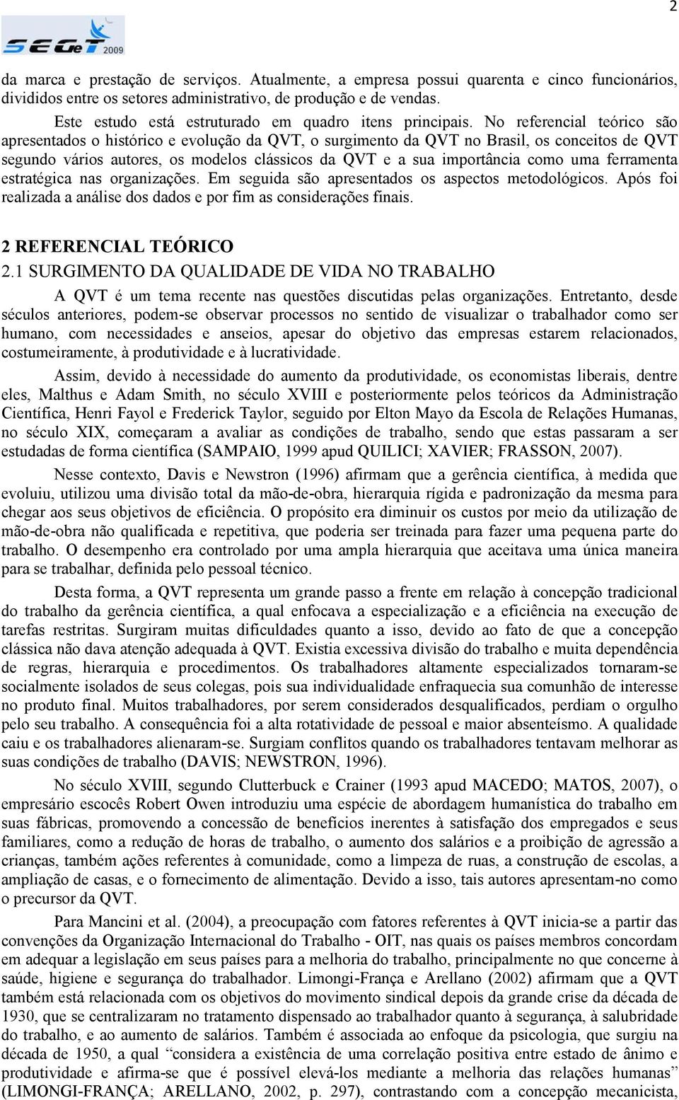 No referencial teórico são apresentados o histórico e evolução da QVT, o surgimento da QVT no Brasil, os conceitos de QVT segundo vários autores, os modelos clássicos da QVT e a sua importância como