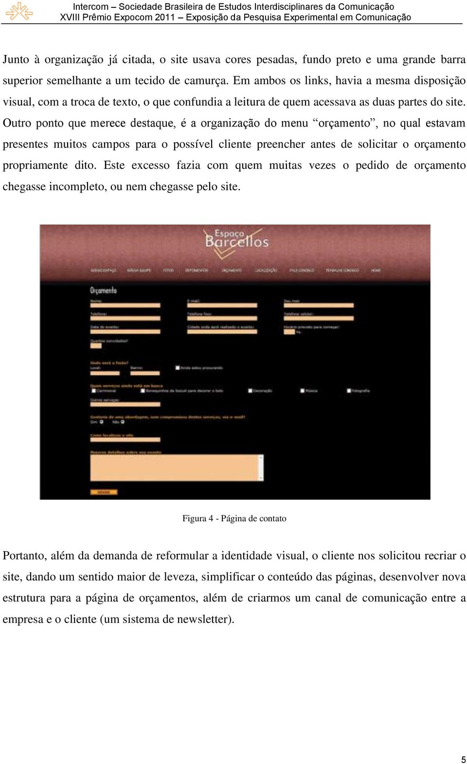 Outro ponto que merece destaque, é a organização do menu orçamento, no qual estavam presentes muitos campos para o possível cliente preencher antes de solicitar o orçamento propriamente dito.