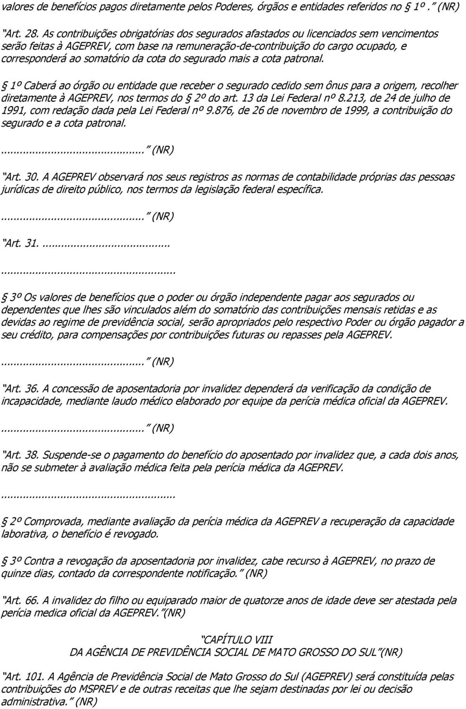 cota do segurado mais a cota patronal. 1º Caberá ao órgão ou entidade que receber o segurado cedido sem ônus para a origem, recolher diretamente à AGEPREV, nos termos do 2º do art.