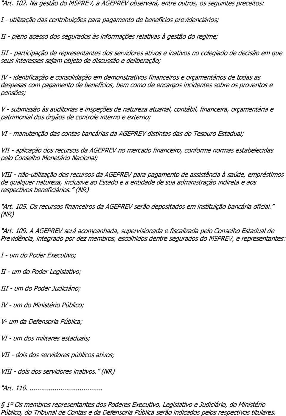 informações relativas à gestão do regime; III - participação de representantes dos servidores ativos e inativos no colegiado de decisão em que seus interesses sejam objeto de discussão e deliberação;