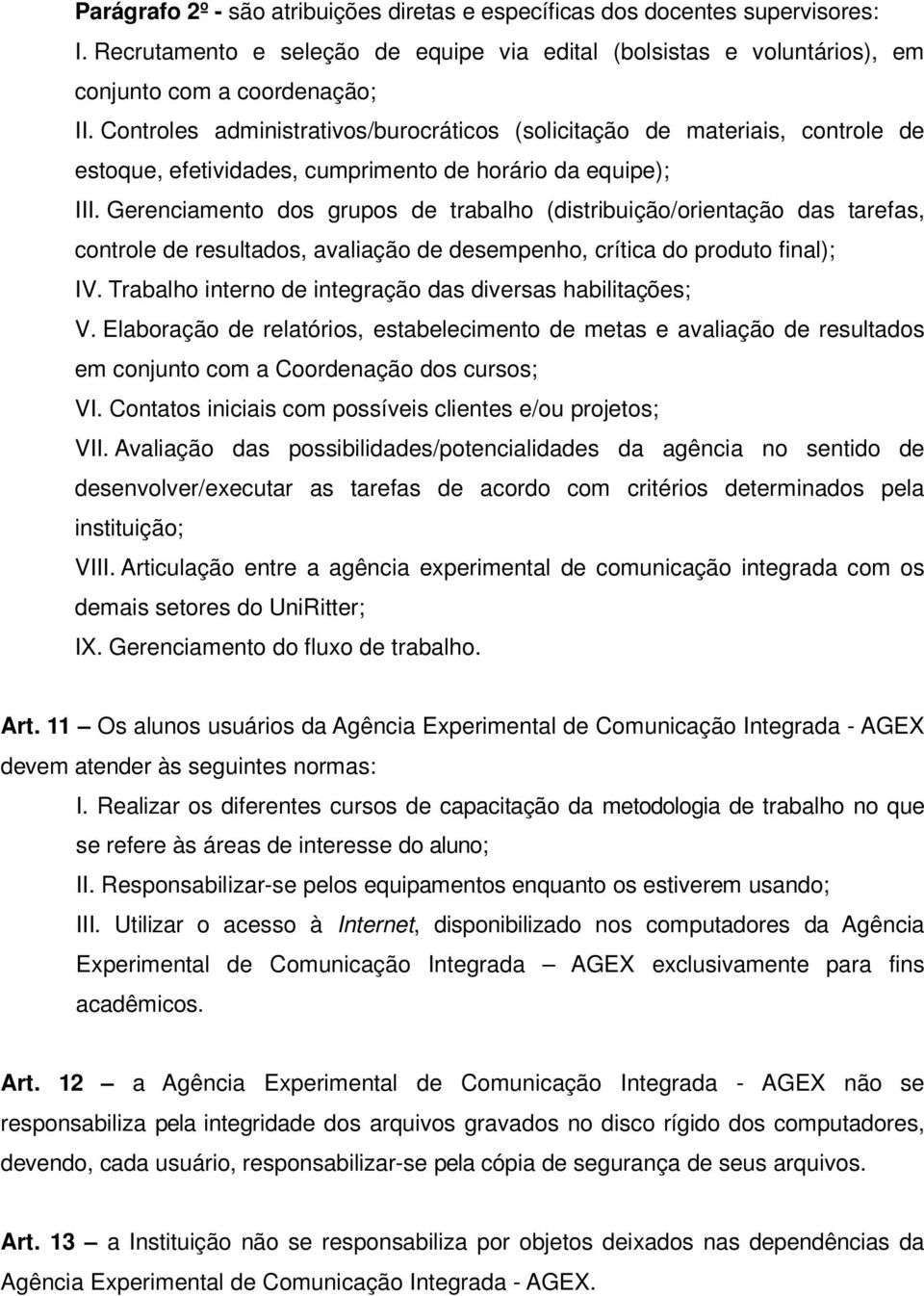 Gerenciamento dos grupos de trabalho (distribuição/orientação das tarefas, controle de resultados, avaliação de desempenho, crítica do produto final); IV.