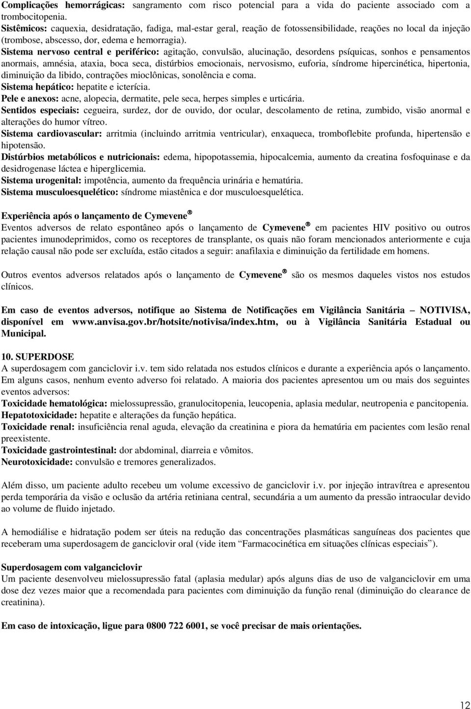 Sistema nervoso central e periférico: agitação, convulsão, alucinação, desordens psíquicas, sonhos e pensamentos anormais, amnésia, ataxia, boca seca, distúrbios emocionais, nervosismo, euforia,