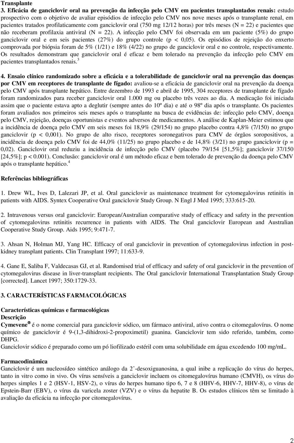 transplante renal, em pacientes tratados profilaticamente com ganciclovir oral (750 mg 12/12 horas) por três meses (N = 22) e pacientes que não receberam profilaxia antiviral (N = 22).