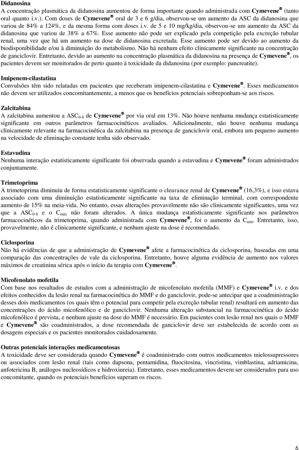 Esse aumento não pode ser explicado pela competição pela excreção tubular renal, uma vez que há um aumento na dose de didanosina excretada.