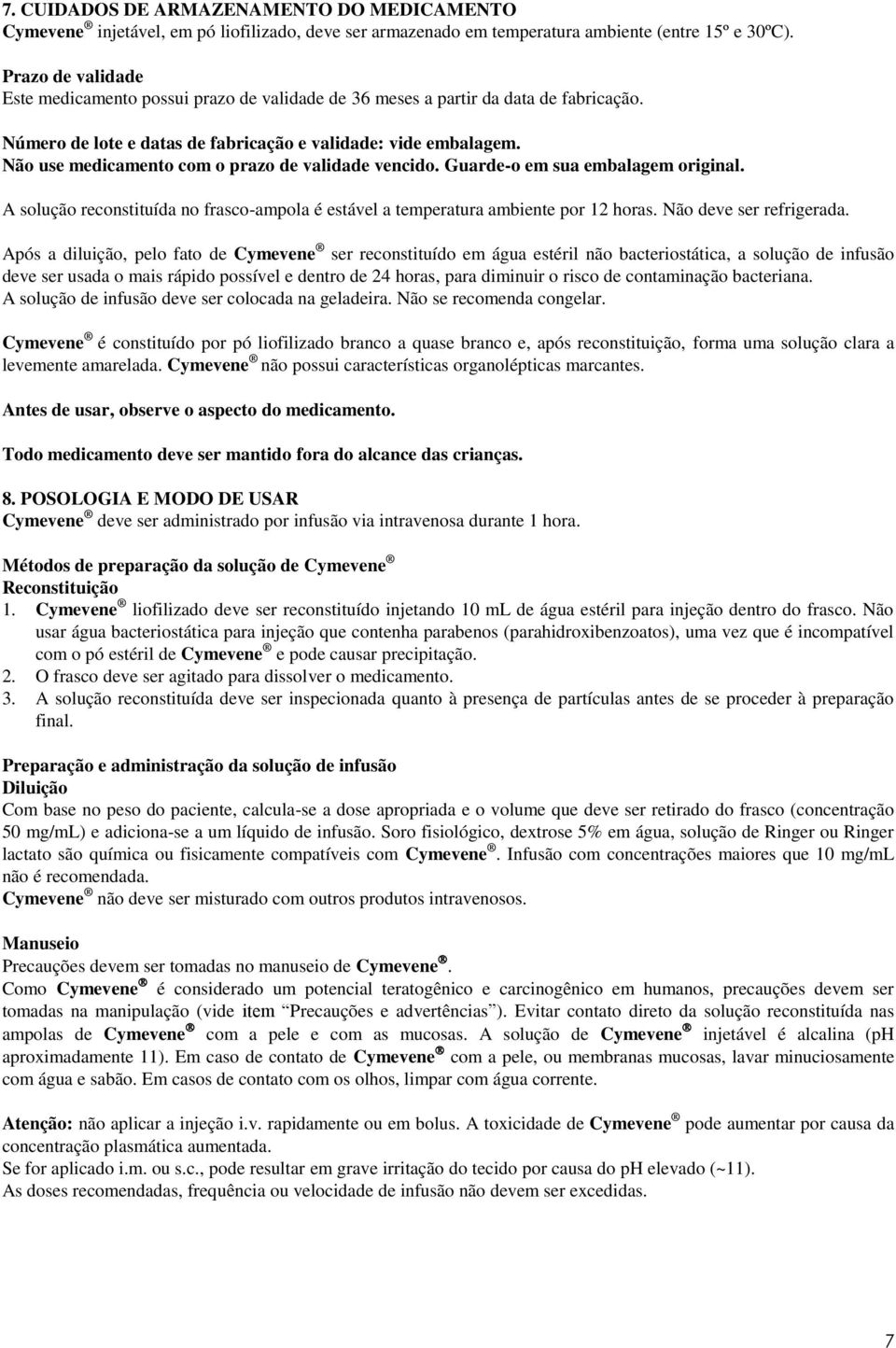 Não use medicamento com o prazo de validade vencido. Guarde-o em sua embalagem original. A solução reconstituída no frasco-ampola é estável a temperatura ambiente por 12 horas.