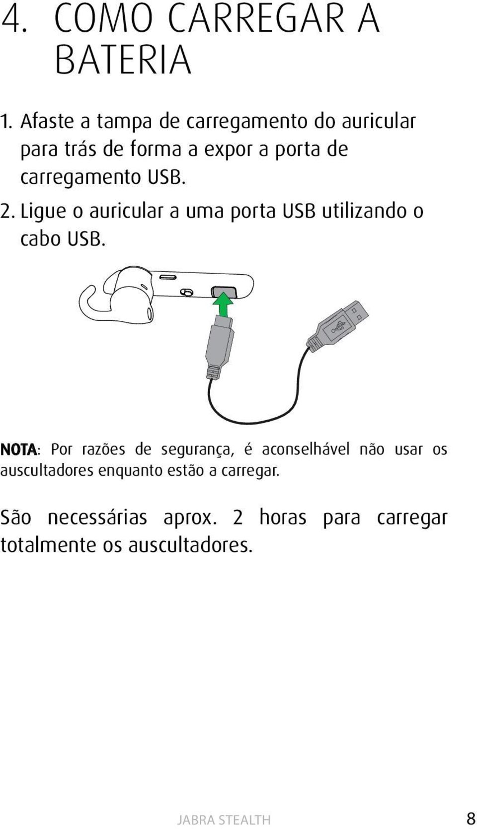 carregamento USB. 2. Ligue o auricular a uma porta USB utilizando o cabo USB.