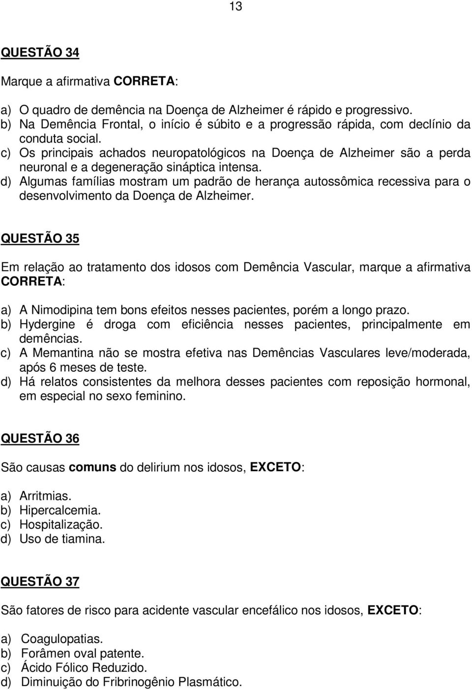 d) Algumas famílias mostram um padrão de herança autossômica recessiva para o desenvolvimento da Doença de Alzheimer.