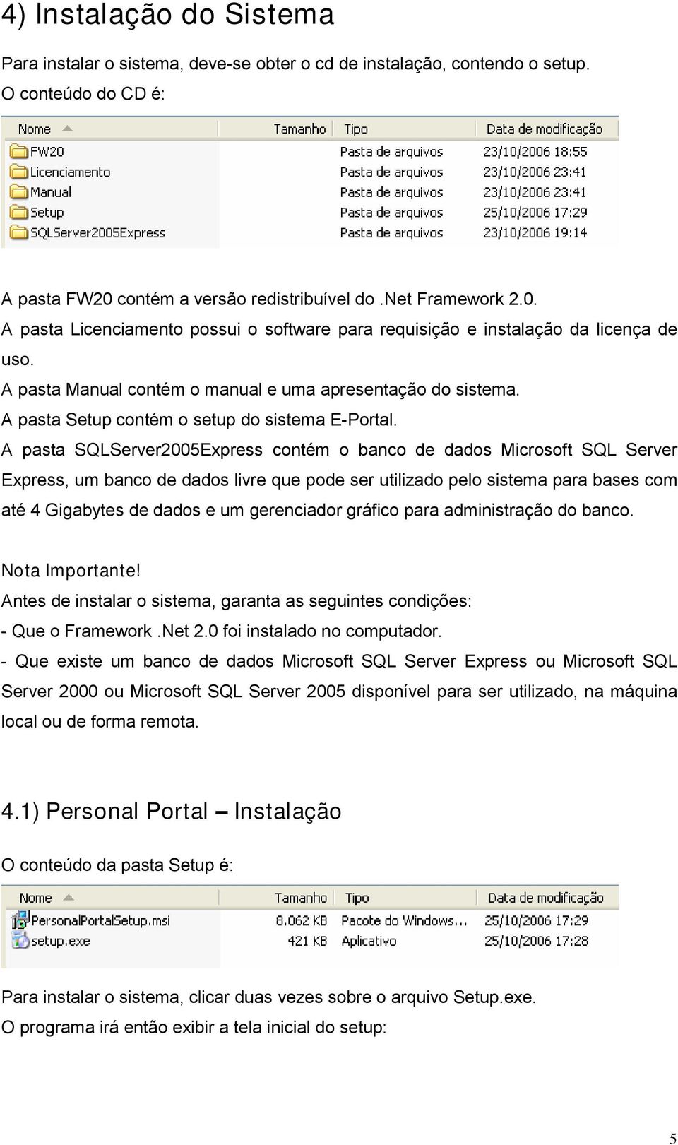 A pasta Manual contém o manual e uma apresentação do sistema. A pasta Setup contém o setup do sistema E-Portal.