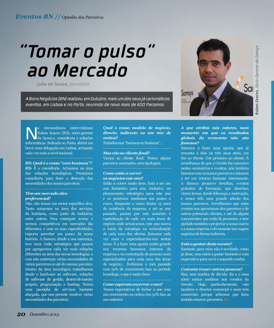 Sedeada no Porto, abrirá em breve uma delegação em Lisboa, actuando cada vez mais a nível nacional. BN: Qual é o vosso core business? RS: É a consultoria. Actuamos na área das soluções tecnológicas.