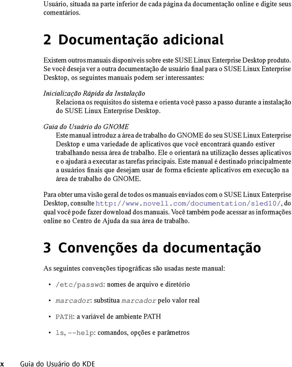 Se você deseja ver a outra documentação de usuário final para o SUSE Linux Enterprise Desktop, os seguintes manuais podem ser interessantes: Inicialização Rápida da Instalação Relaciona os requisitos