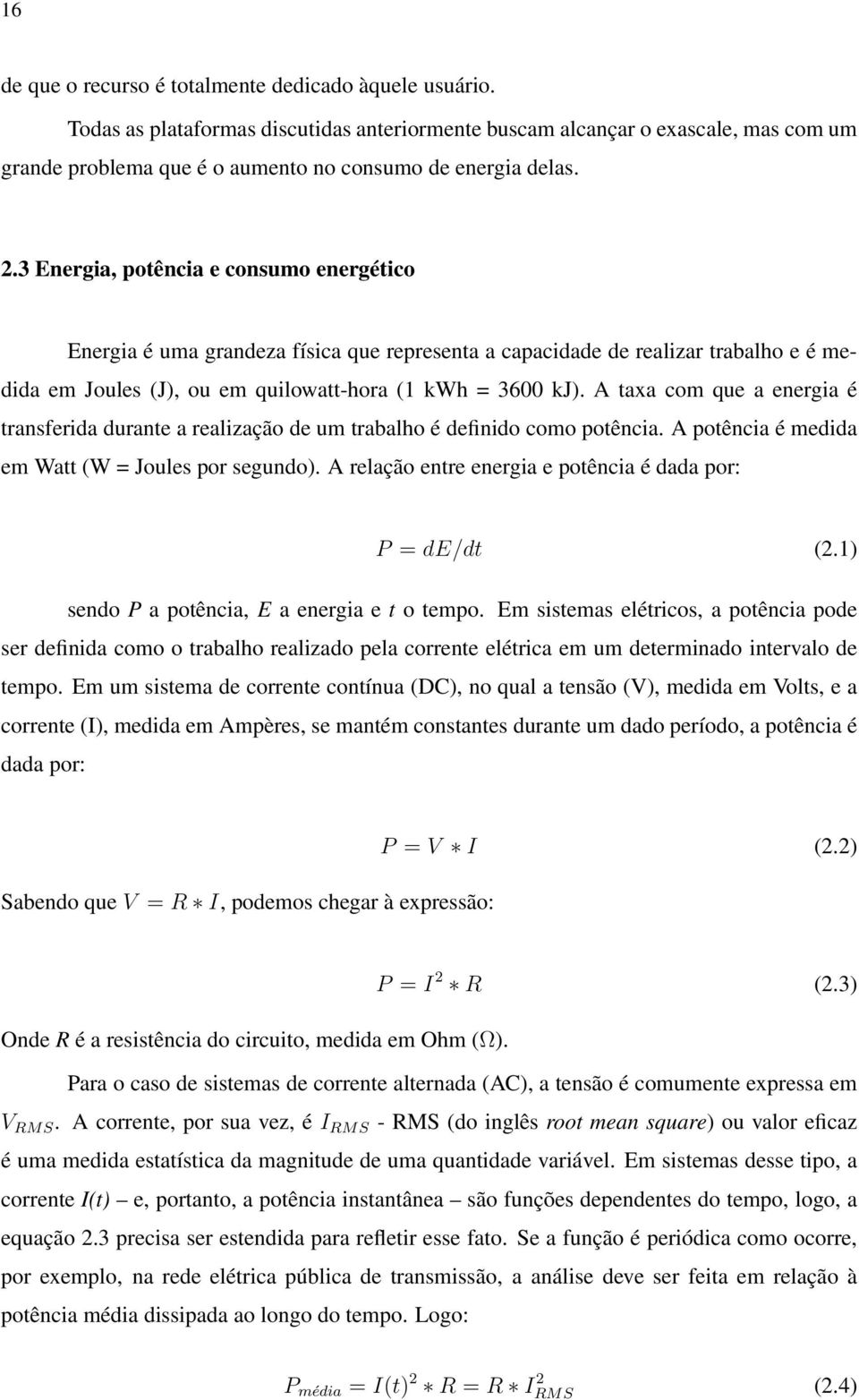 3 Energia, potência e consumo energético Energia é uma grandeza física que representa a capacidade de realizar trabalho e é medida em Joules (J), ou em quilowatt-hora (1 kwh = 3600 kj).