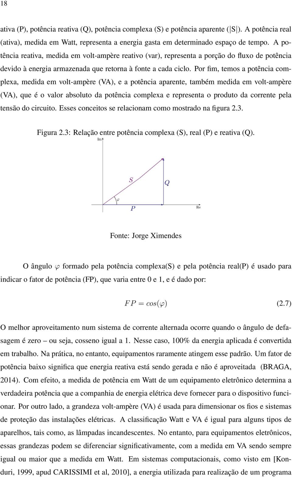 Por fim, temos a potência complexa, medida em volt-ampère (VA), e a potência aparente, também medida em volt-ampère (VA), que é o valor absoluto da potência complexa e representa o produto da