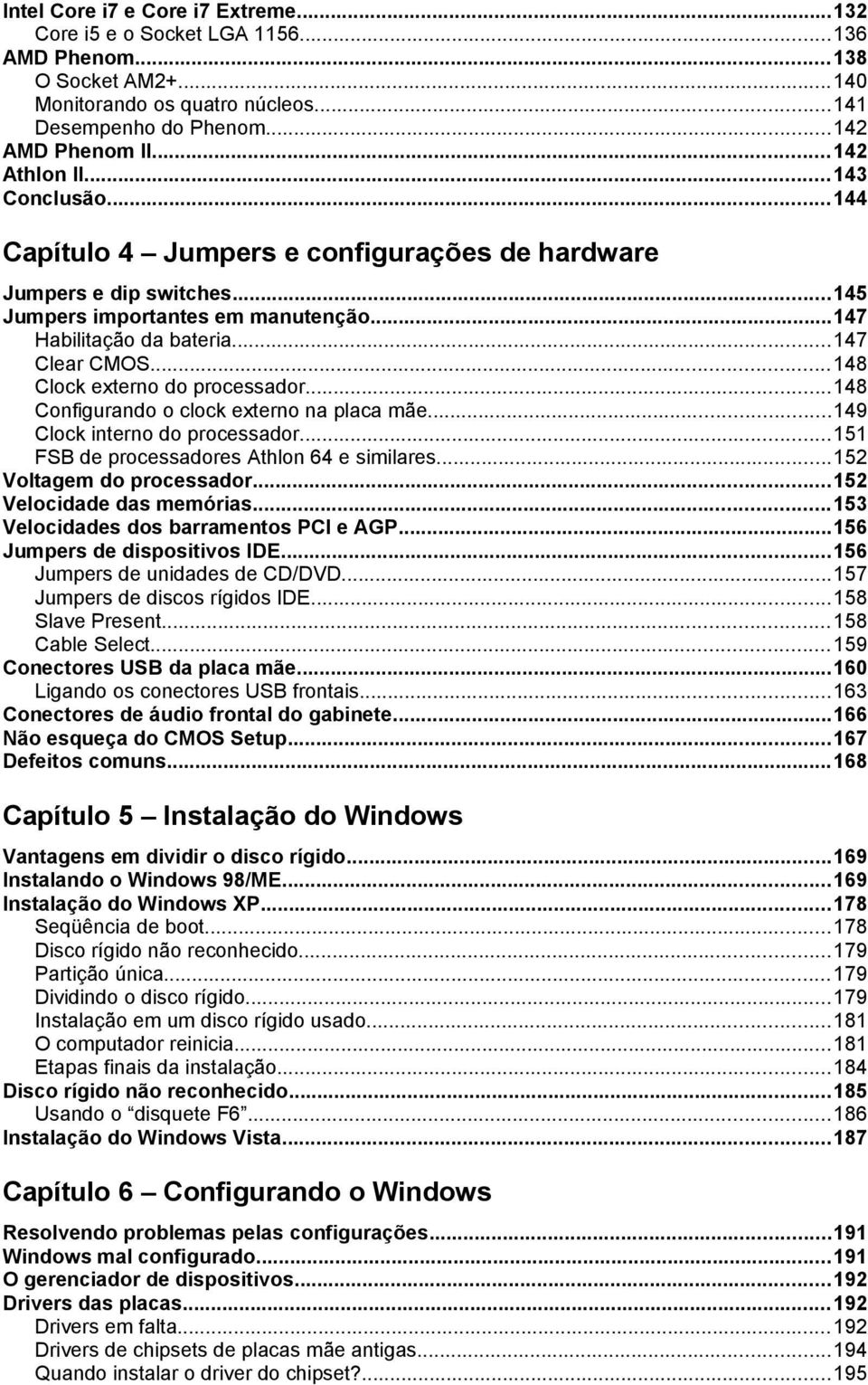 ..148 Clock externo do processador...148 Configurando o clock externo na placa mãe...149 Clock interno do processador...151 FSB de processadores Athlon 64 e similares...152 Voltagem do processador.