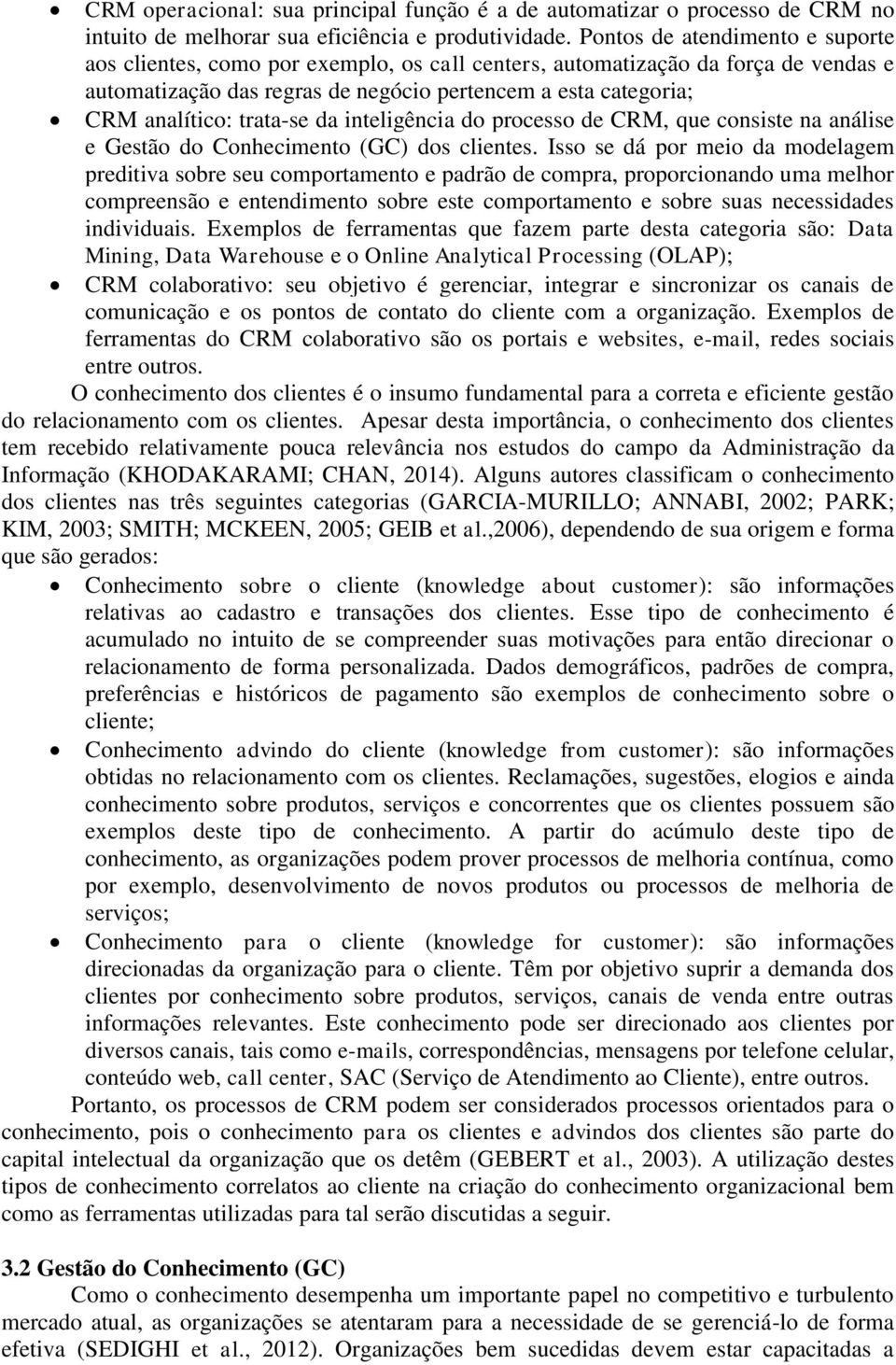 trata-se da inteligência do processo de CRM, que consiste na análise e Gestão do Conhecimento (GC) dos clientes.