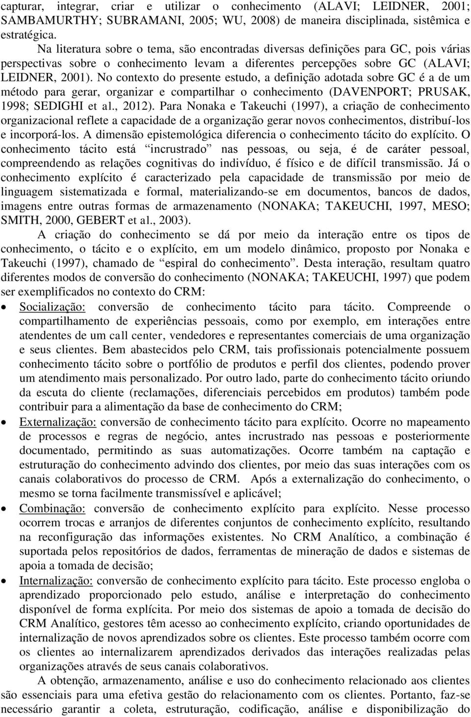 No contexto do presente estudo, a definição adotada sobre GC é a de um método para gerar, organizar e compartilhar o conhecimento (DAVENPORT; PRUSAK, 1998; SEDIGHI et al., 2012).