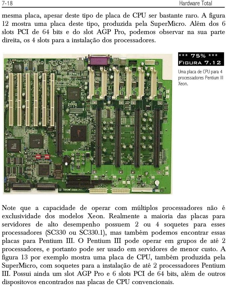 12 Uma placa de CPU para 4 processadores Pentium III Xeon. Note que a capacidade de operar com múltiplos processadores não é exclusividade dos modelos Xeon.