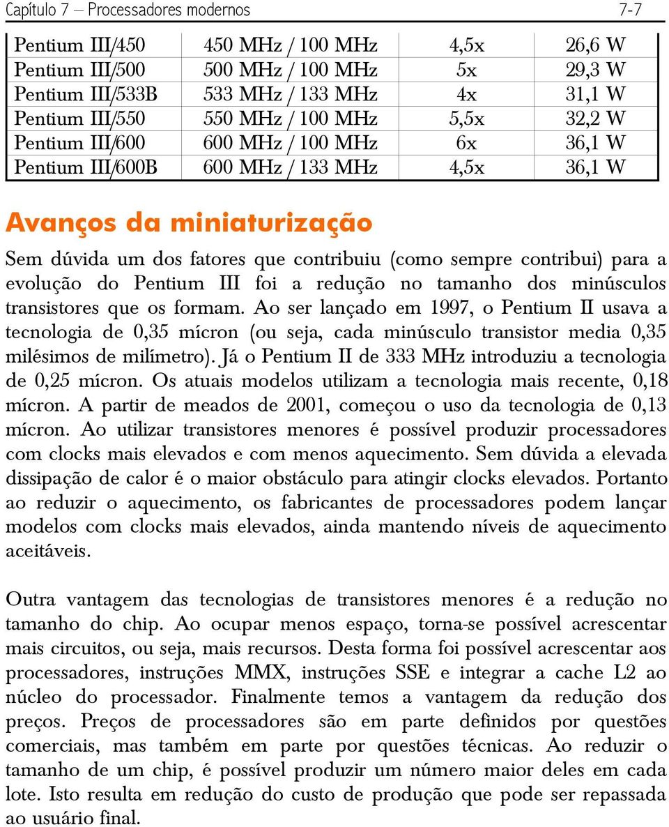 contribui) para a evolução do Pentium III foi a redução no tamanho dos minúsculos transistores que os formam.